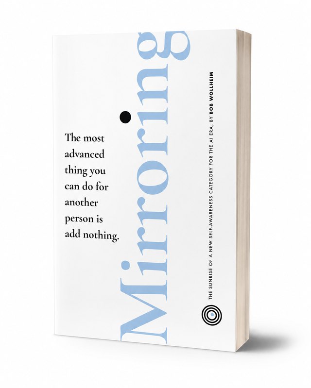 MIRRORING, the book by Bob Wollheim. The most advanced thing you can do for another person is add nothing.
